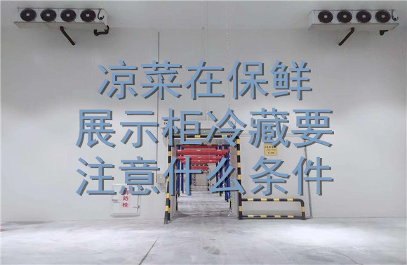 凉菜在保鲜展示柜冷藏要注意什么条件