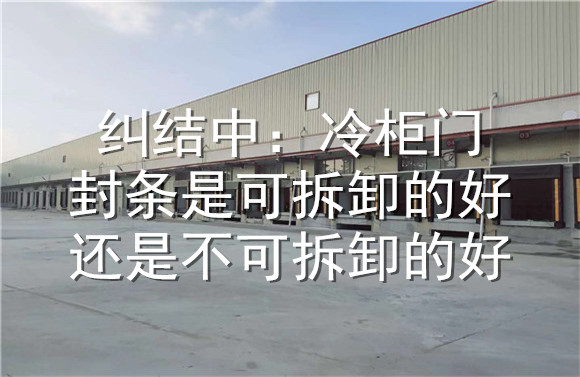 纠结中：冷柜门封条是可拆卸的好还是不可拆卸的好
